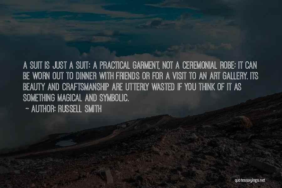 Russell Smith Quotes: A Suit Is Just A Suit: A Practical Garment, Not A Ceremonial Robe; It Can Be Worn Out To Dinner