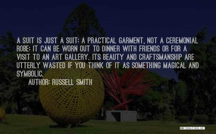 Russell Smith Quotes: A Suit Is Just A Suit: A Practical Garment, Not A Ceremonial Robe; It Can Be Worn Out To Dinner