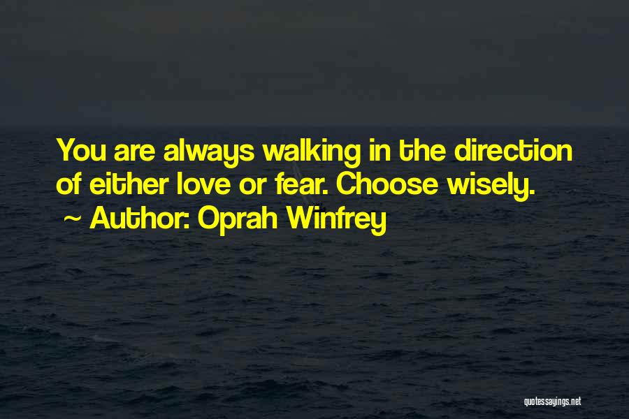 Oprah Winfrey Quotes: You Are Always Walking In The Direction Of Either Love Or Fear. Choose Wisely.