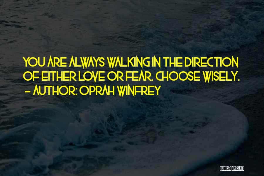 Oprah Winfrey Quotes: You Are Always Walking In The Direction Of Either Love Or Fear. Choose Wisely.