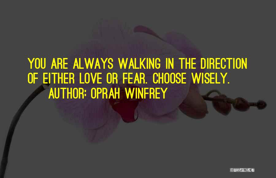 Oprah Winfrey Quotes: You Are Always Walking In The Direction Of Either Love Or Fear. Choose Wisely.