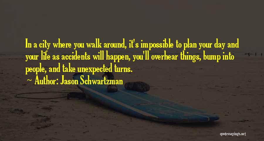 Jason Schwartzman Quotes: In A City Where You Walk Around, It's Impossible To Plan Your Day And Your Life As Accidents Will Happen,