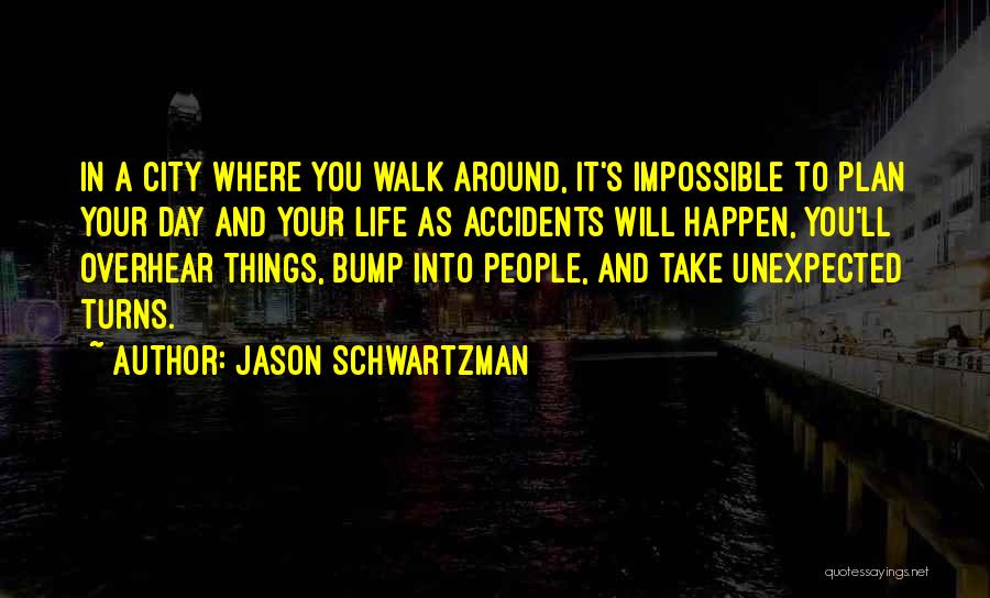 Jason Schwartzman Quotes: In A City Where You Walk Around, It's Impossible To Plan Your Day And Your Life As Accidents Will Happen,