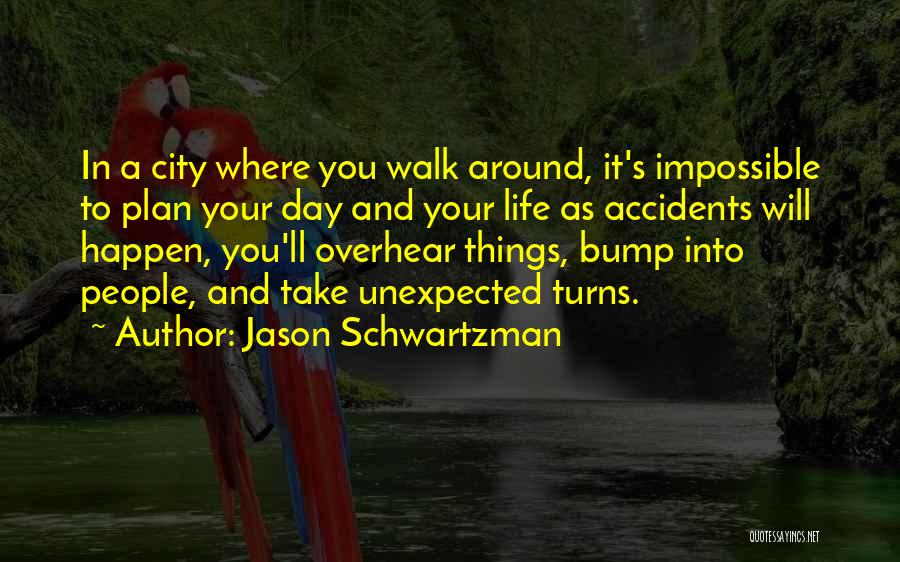 Jason Schwartzman Quotes: In A City Where You Walk Around, It's Impossible To Plan Your Day And Your Life As Accidents Will Happen,