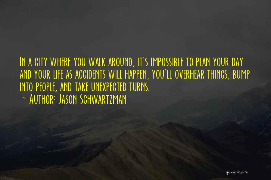 Jason Schwartzman Quotes: In A City Where You Walk Around, It's Impossible To Plan Your Day And Your Life As Accidents Will Happen,