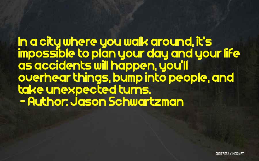 Jason Schwartzman Quotes: In A City Where You Walk Around, It's Impossible To Plan Your Day And Your Life As Accidents Will Happen,