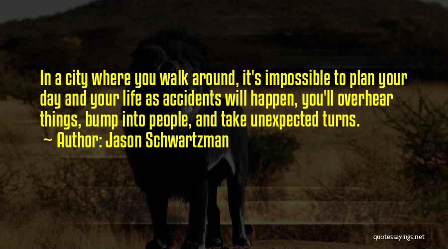 Jason Schwartzman Quotes: In A City Where You Walk Around, It's Impossible To Plan Your Day And Your Life As Accidents Will Happen,