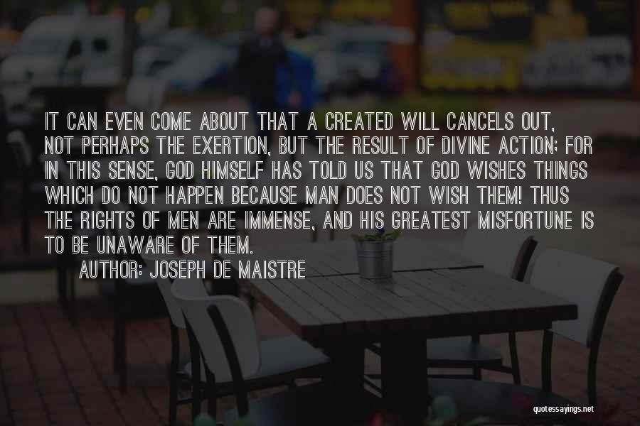 Joseph De Maistre Quotes: It Can Even Come About That A Created Will Cancels Out, Not Perhaps The Exertion, But The Result Of Divine