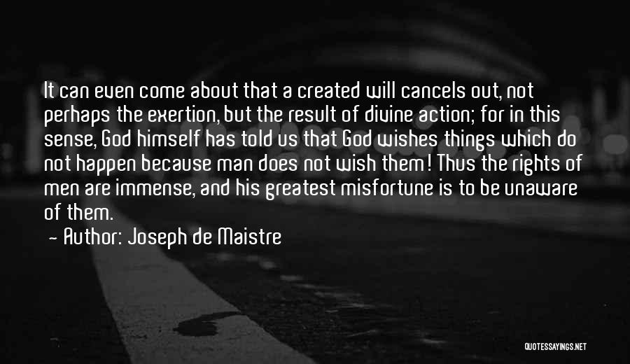 Joseph De Maistre Quotes: It Can Even Come About That A Created Will Cancels Out, Not Perhaps The Exertion, But The Result Of Divine