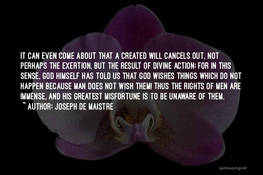 Joseph De Maistre Quotes: It Can Even Come About That A Created Will Cancels Out, Not Perhaps The Exertion, But The Result Of Divine