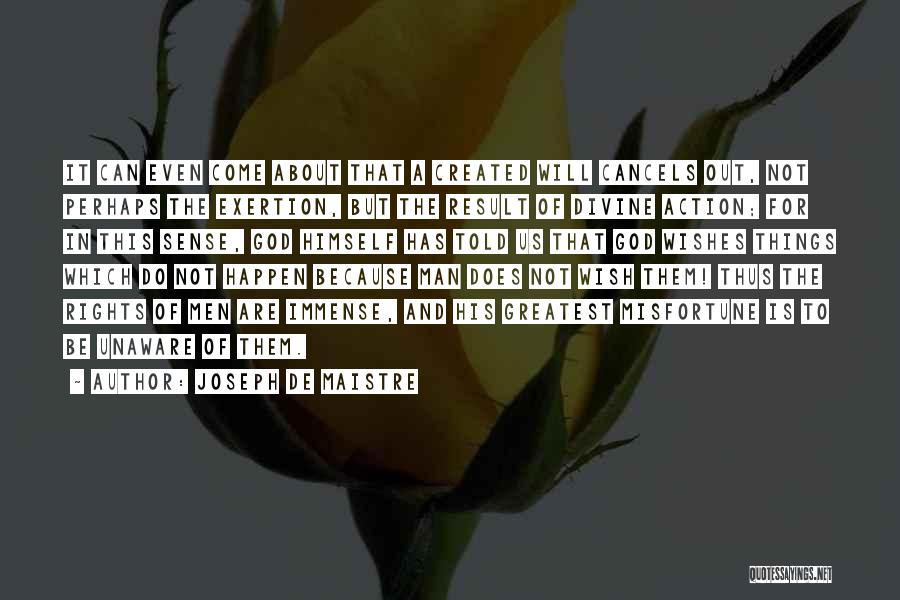 Joseph De Maistre Quotes: It Can Even Come About That A Created Will Cancels Out, Not Perhaps The Exertion, But The Result Of Divine