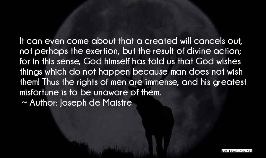 Joseph De Maistre Quotes: It Can Even Come About That A Created Will Cancels Out, Not Perhaps The Exertion, But The Result Of Divine