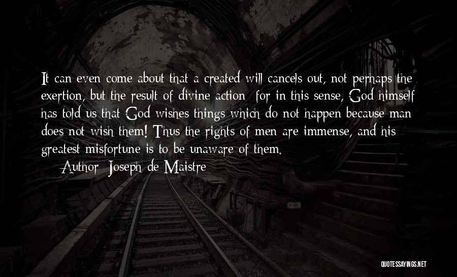 Joseph De Maistre Quotes: It Can Even Come About That A Created Will Cancels Out, Not Perhaps The Exertion, But The Result Of Divine