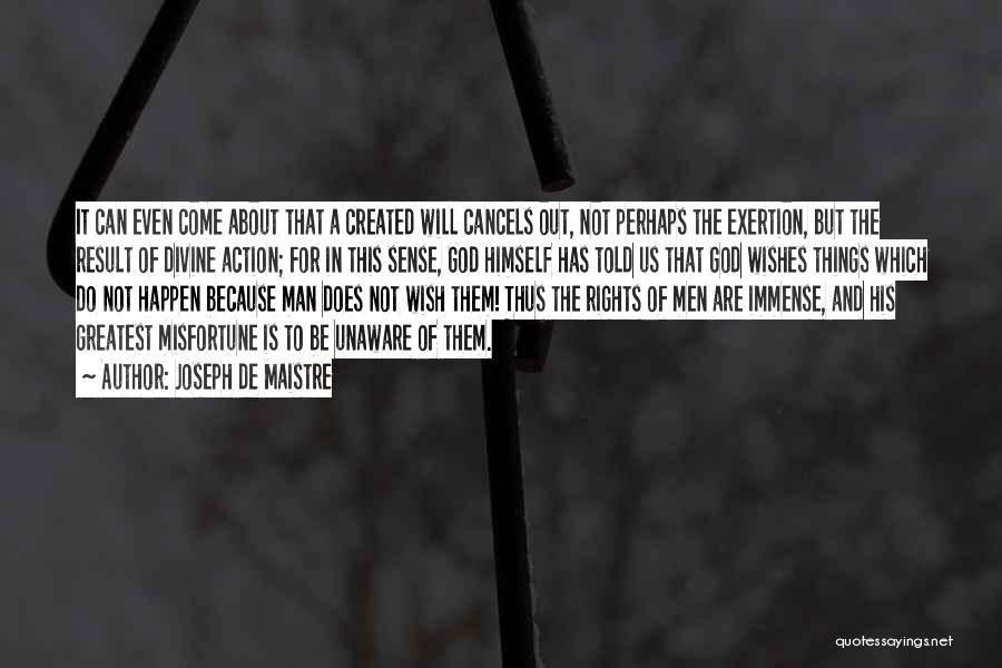 Joseph De Maistre Quotes: It Can Even Come About That A Created Will Cancels Out, Not Perhaps The Exertion, But The Result Of Divine