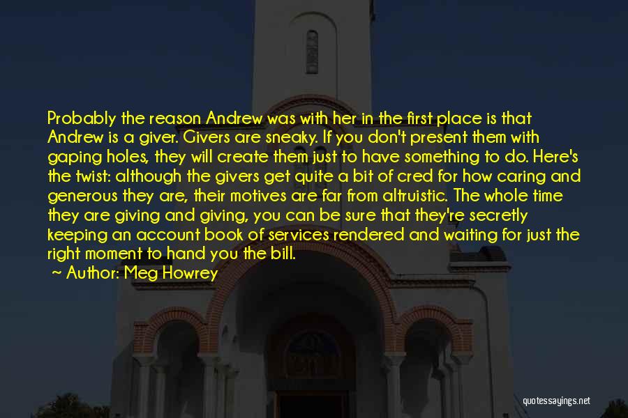 Meg Howrey Quotes: Probably The Reason Andrew Was With Her In The First Place Is That Andrew Is A Giver. Givers Are Sneaky.