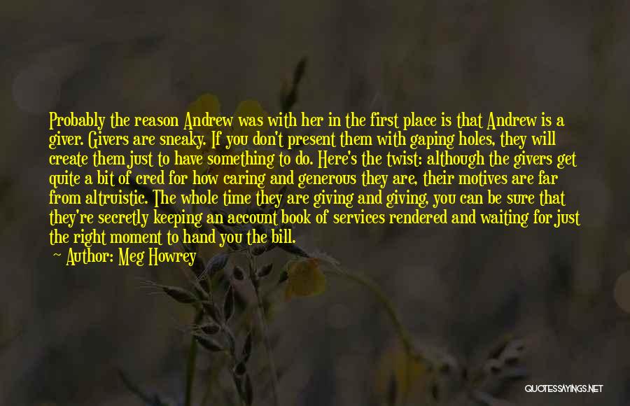 Meg Howrey Quotes: Probably The Reason Andrew Was With Her In The First Place Is That Andrew Is A Giver. Givers Are Sneaky.