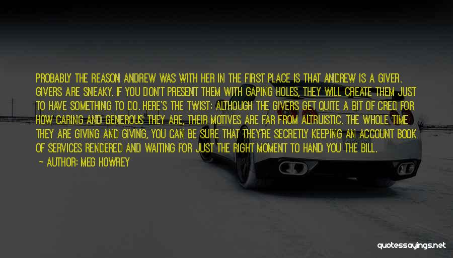 Meg Howrey Quotes: Probably The Reason Andrew Was With Her In The First Place Is That Andrew Is A Giver. Givers Are Sneaky.