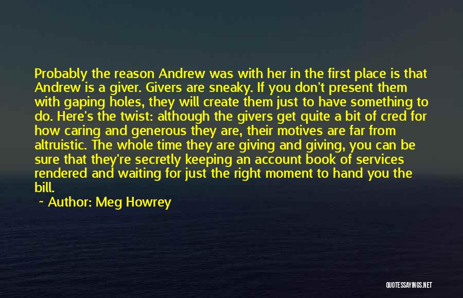 Meg Howrey Quotes: Probably The Reason Andrew Was With Her In The First Place Is That Andrew Is A Giver. Givers Are Sneaky.
