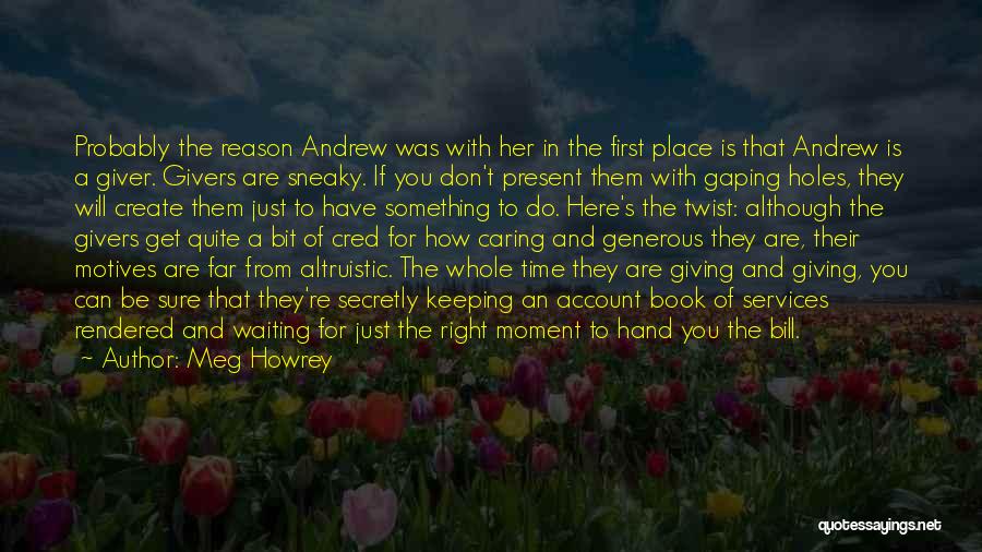 Meg Howrey Quotes: Probably The Reason Andrew Was With Her In The First Place Is That Andrew Is A Giver. Givers Are Sneaky.