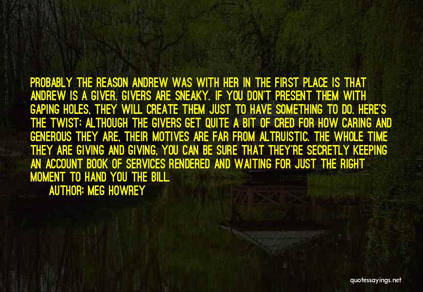 Meg Howrey Quotes: Probably The Reason Andrew Was With Her In The First Place Is That Andrew Is A Giver. Givers Are Sneaky.