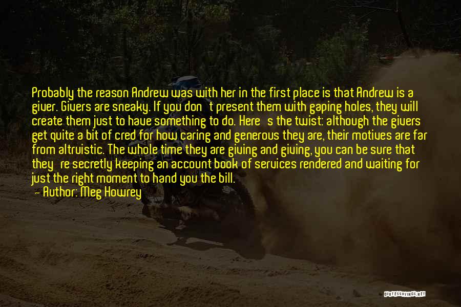 Meg Howrey Quotes: Probably The Reason Andrew Was With Her In The First Place Is That Andrew Is A Giver. Givers Are Sneaky.