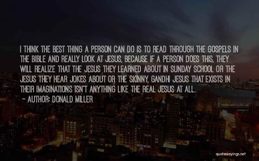 Donald Miller Quotes: I Think The Best Thing A Person Can Do Is To Read Through The Gospels In The Bible And Really