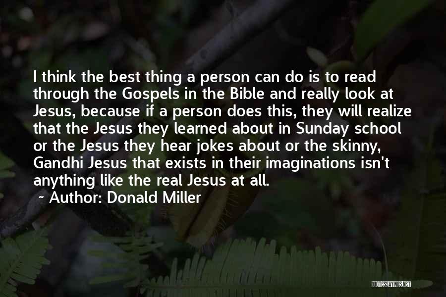 Donald Miller Quotes: I Think The Best Thing A Person Can Do Is To Read Through The Gospels In The Bible And Really