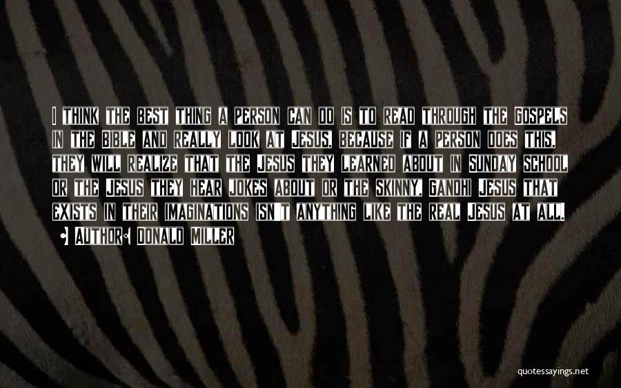 Donald Miller Quotes: I Think The Best Thing A Person Can Do Is To Read Through The Gospels In The Bible And Really