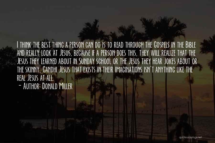 Donald Miller Quotes: I Think The Best Thing A Person Can Do Is To Read Through The Gospels In The Bible And Really