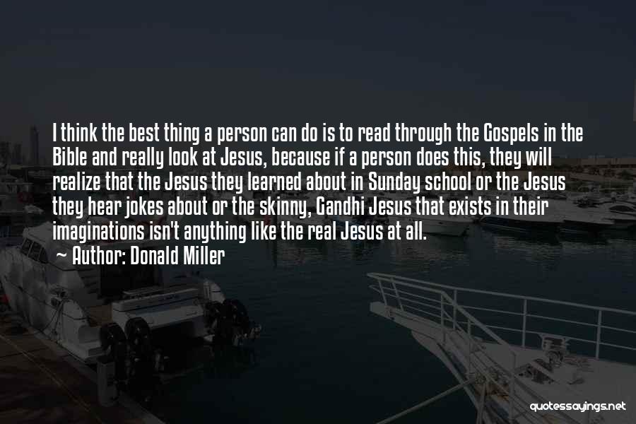 Donald Miller Quotes: I Think The Best Thing A Person Can Do Is To Read Through The Gospels In The Bible And Really