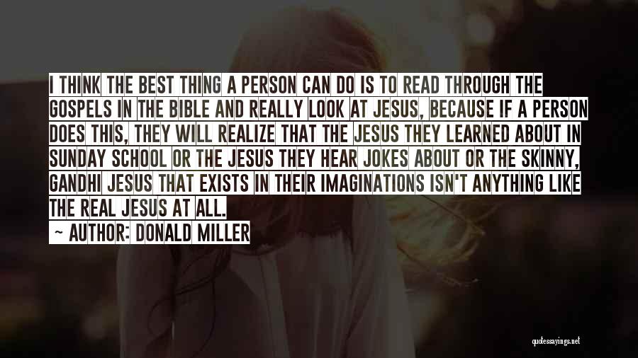 Donald Miller Quotes: I Think The Best Thing A Person Can Do Is To Read Through The Gospels In The Bible And Really