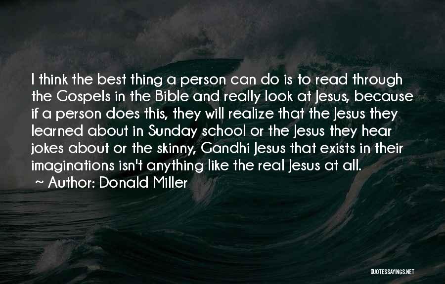 Donald Miller Quotes: I Think The Best Thing A Person Can Do Is To Read Through The Gospels In The Bible And Really