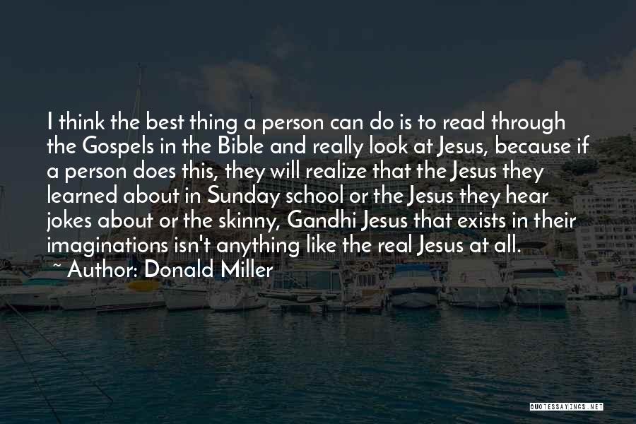 Donald Miller Quotes: I Think The Best Thing A Person Can Do Is To Read Through The Gospels In The Bible And Really