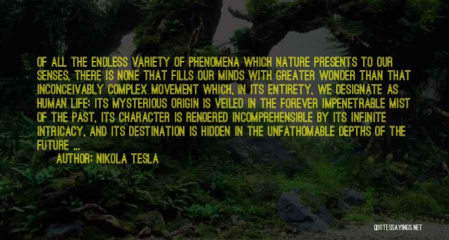 Nikola Tesla Quotes: Of All The Endless Variety Of Phenomena Which Nature Presents To Our Senses, There Is None That Fills Our Minds