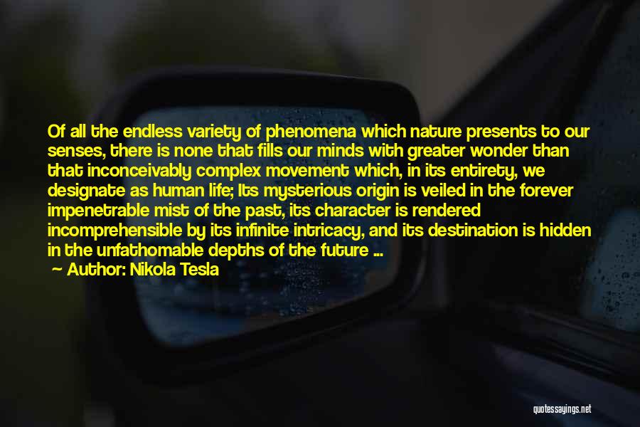 Nikola Tesla Quotes: Of All The Endless Variety Of Phenomena Which Nature Presents To Our Senses, There Is None That Fills Our Minds