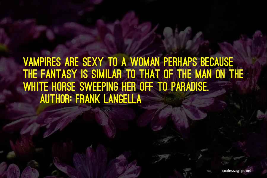 Frank Langella Quotes: Vampires Are Sexy To A Woman Perhaps Because The Fantasy Is Similar To That Of The Man On The White