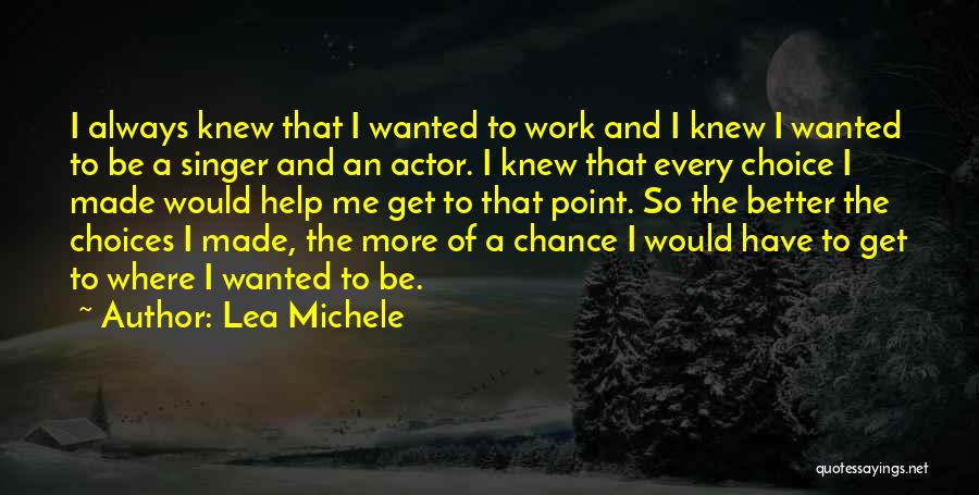 Lea Michele Quotes: I Always Knew That I Wanted To Work And I Knew I Wanted To Be A Singer And An Actor.