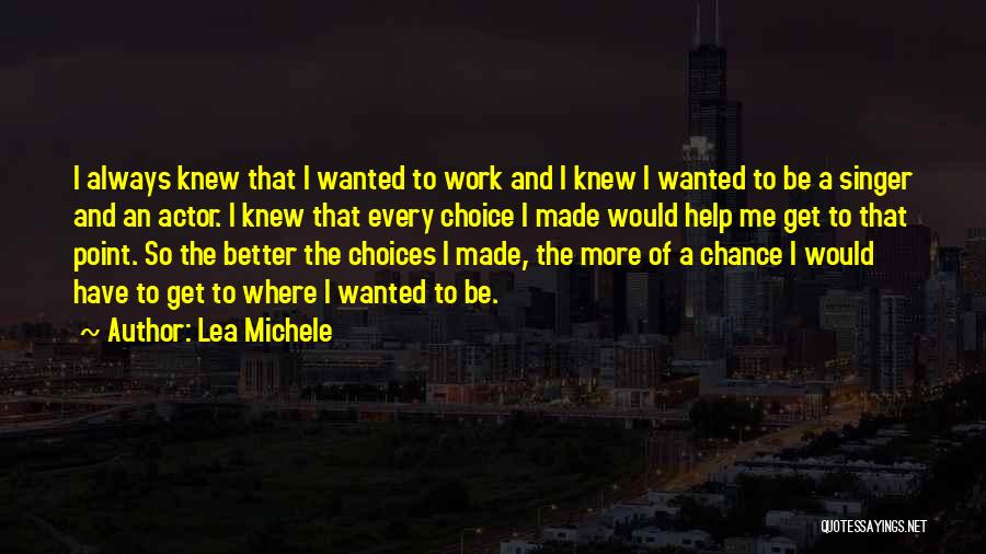 Lea Michele Quotes: I Always Knew That I Wanted To Work And I Knew I Wanted To Be A Singer And An Actor.