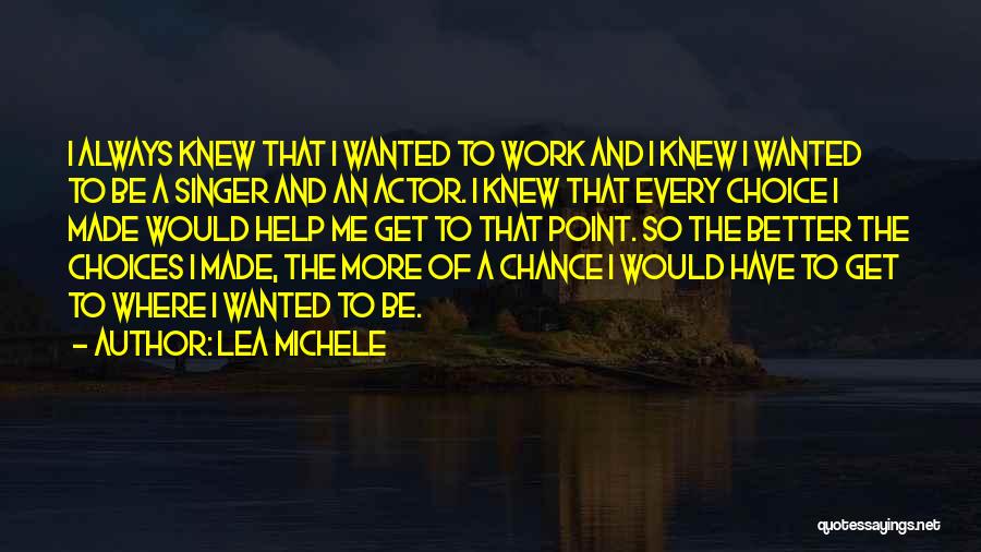 Lea Michele Quotes: I Always Knew That I Wanted To Work And I Knew I Wanted To Be A Singer And An Actor.