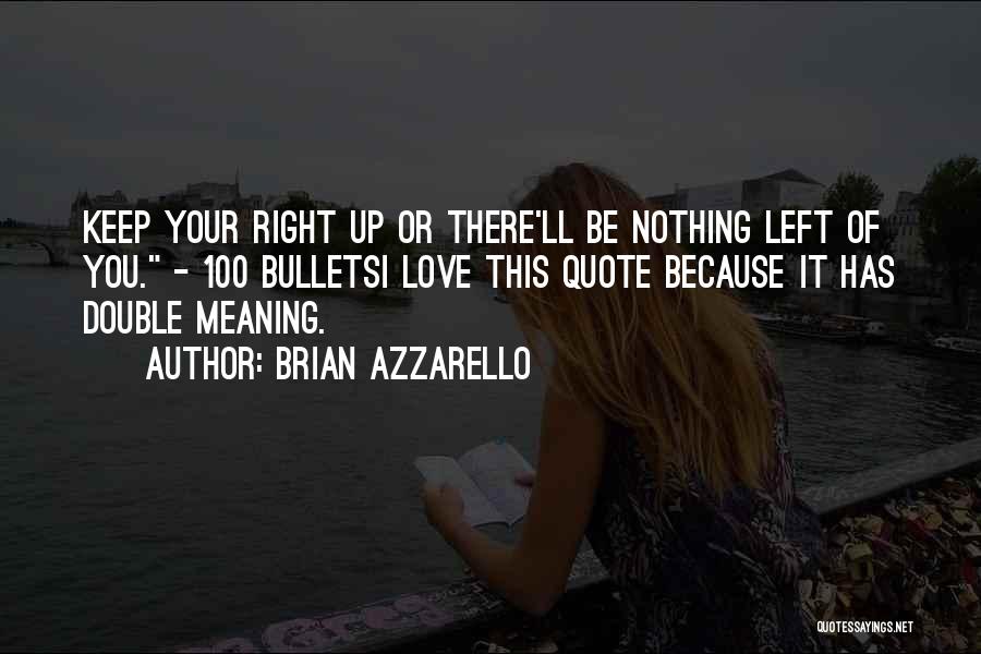 Brian Azzarello Quotes: Keep Your Right Up Or There'll Be Nothing Left Of You. - 100 Bulletsi Love This Quote Because It Has