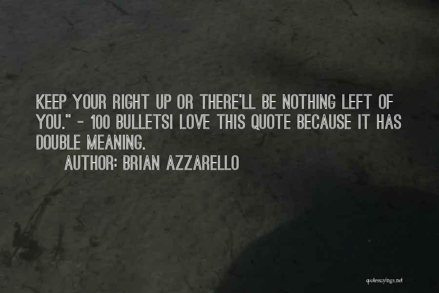 Brian Azzarello Quotes: Keep Your Right Up Or There'll Be Nothing Left Of You. - 100 Bulletsi Love This Quote Because It Has