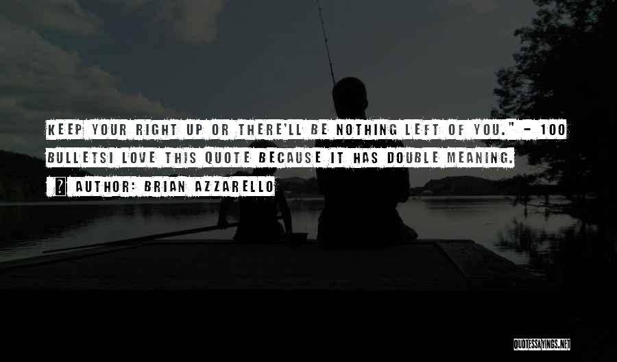 Brian Azzarello Quotes: Keep Your Right Up Or There'll Be Nothing Left Of You. - 100 Bulletsi Love This Quote Because It Has