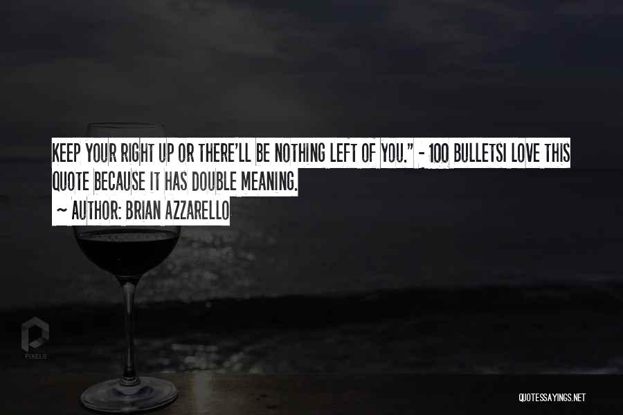 Brian Azzarello Quotes: Keep Your Right Up Or There'll Be Nothing Left Of You. - 100 Bulletsi Love This Quote Because It Has