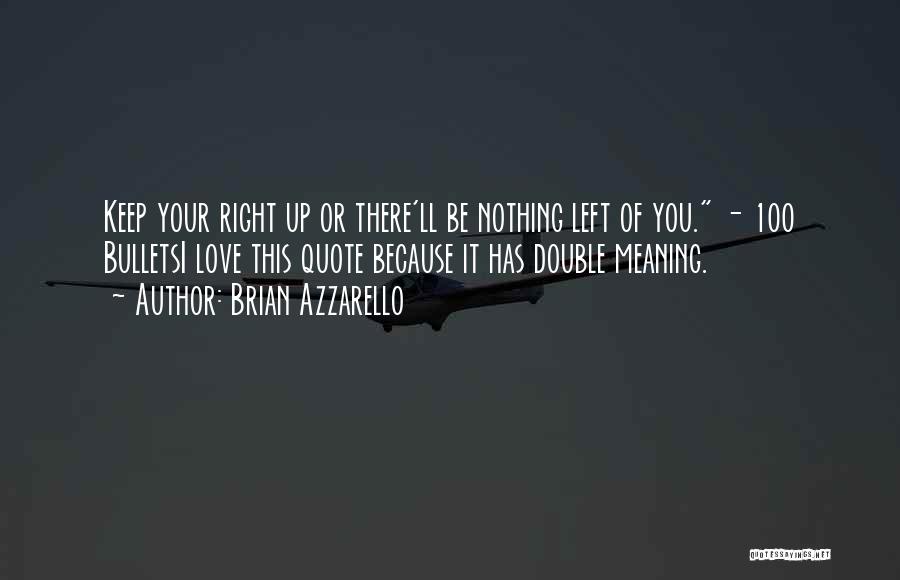 Brian Azzarello Quotes: Keep Your Right Up Or There'll Be Nothing Left Of You. - 100 Bulletsi Love This Quote Because It Has