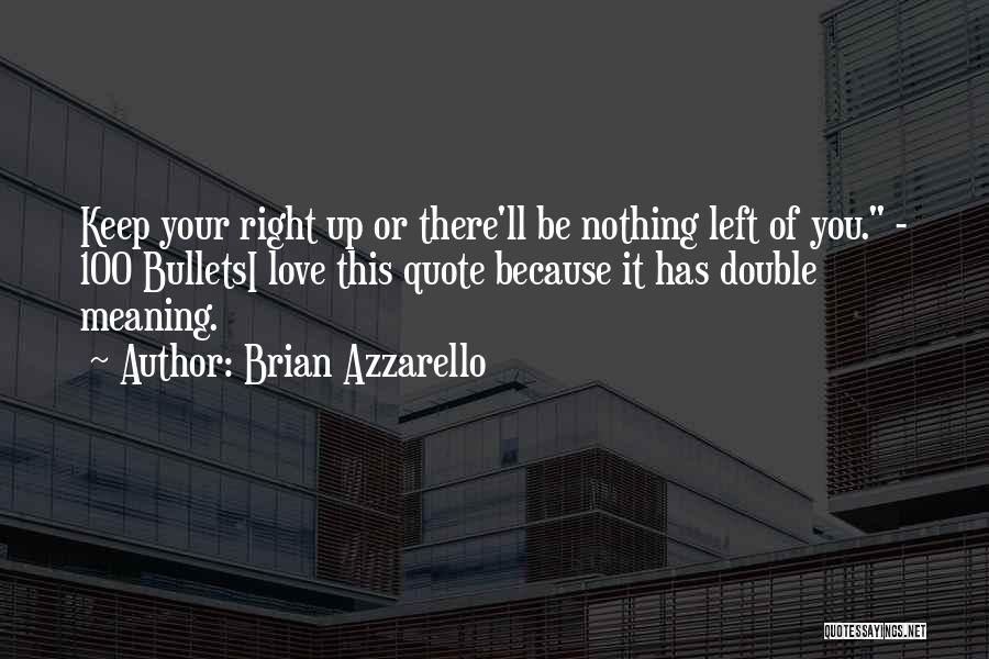 Brian Azzarello Quotes: Keep Your Right Up Or There'll Be Nothing Left Of You. - 100 Bulletsi Love This Quote Because It Has