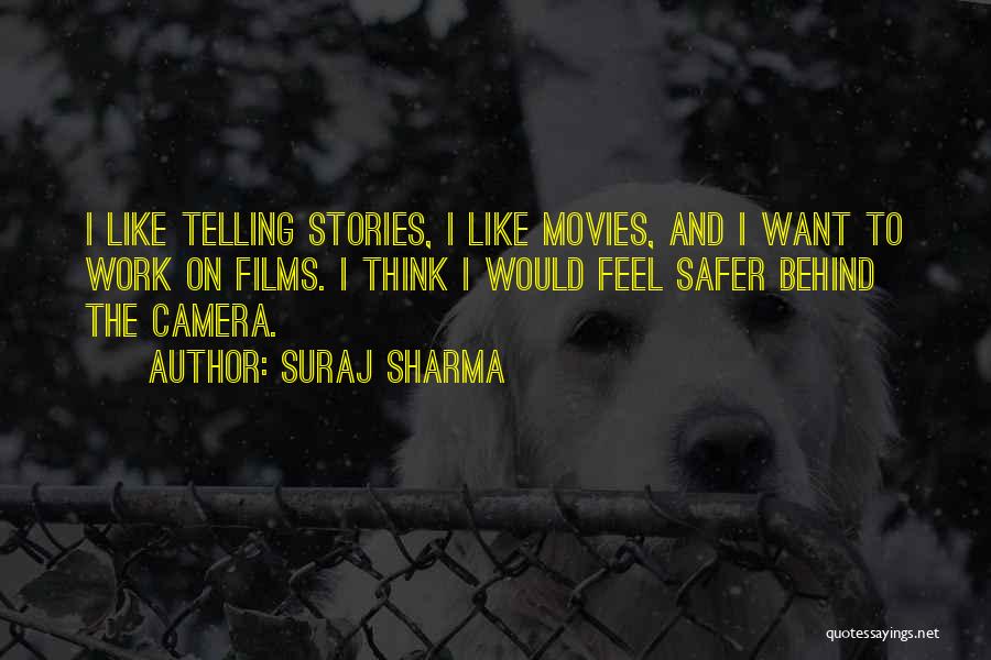 Suraj Sharma Quotes: I Like Telling Stories, I Like Movies, And I Want To Work On Films. I Think I Would Feel Safer