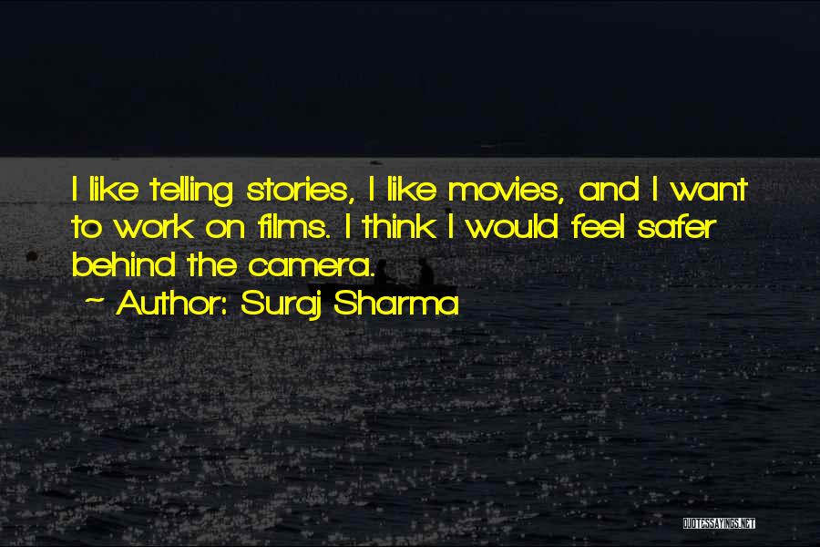 Suraj Sharma Quotes: I Like Telling Stories, I Like Movies, And I Want To Work On Films. I Think I Would Feel Safer