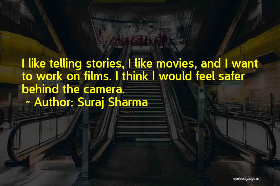 Suraj Sharma Quotes: I Like Telling Stories, I Like Movies, And I Want To Work On Films. I Think I Would Feel Safer