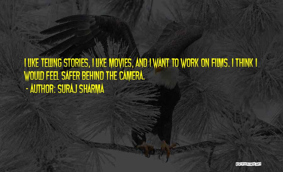 Suraj Sharma Quotes: I Like Telling Stories, I Like Movies, And I Want To Work On Films. I Think I Would Feel Safer