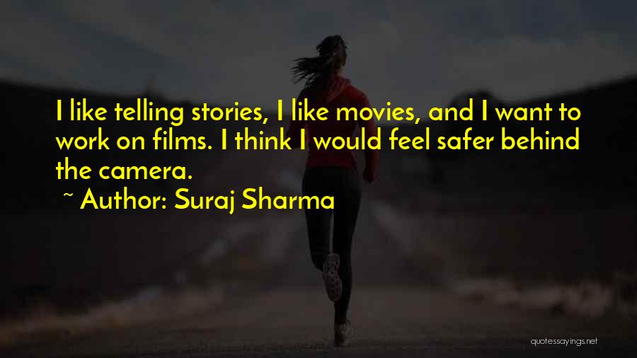 Suraj Sharma Quotes: I Like Telling Stories, I Like Movies, And I Want To Work On Films. I Think I Would Feel Safer